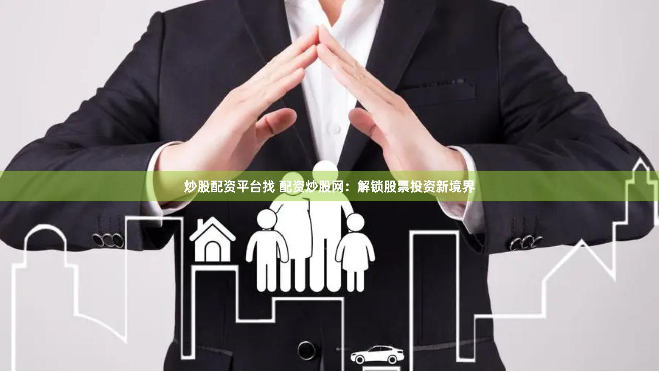 炒股配资平台找 配资炒股网：解锁股票投资新境界