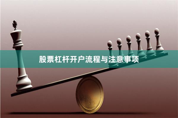 股票杠杆开户流程与注意事项