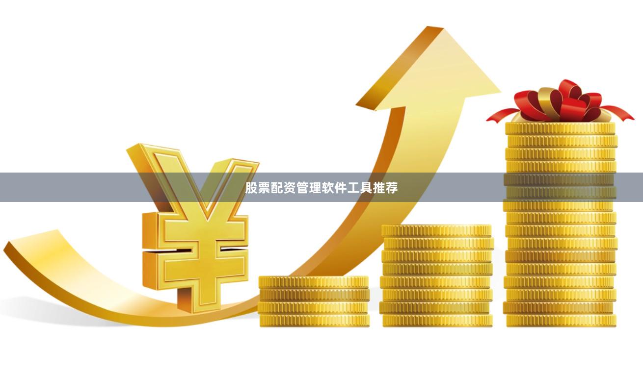 股票配资管理软件工具推荐