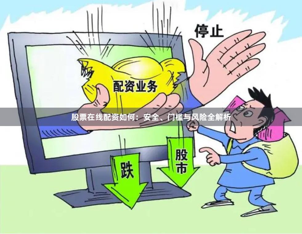股票在线配资如何：安全、门槛与风险全解析