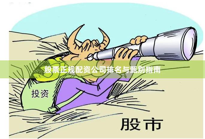 股票正规配资公司排名与甄别指南