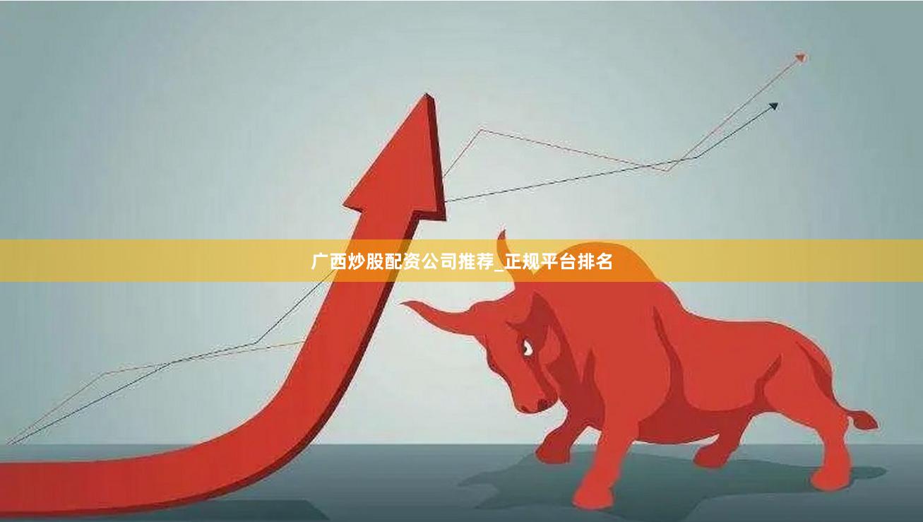 广西炒股配资公司推荐_正规平台排名