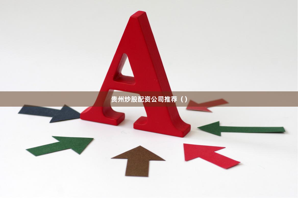 贵州炒股配资公司推荐（）