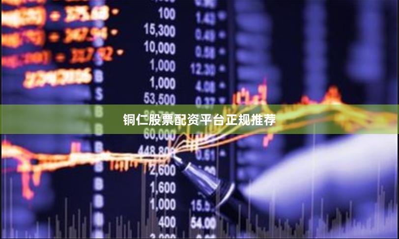 铜仁股票配资平台正规推荐