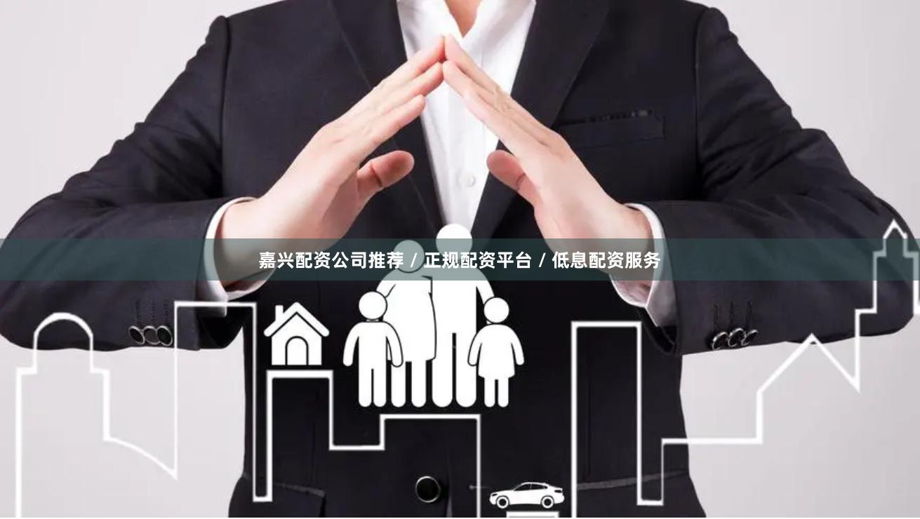 嘉兴配资公司推荐 / 正规配资平台 / 低息配资服务