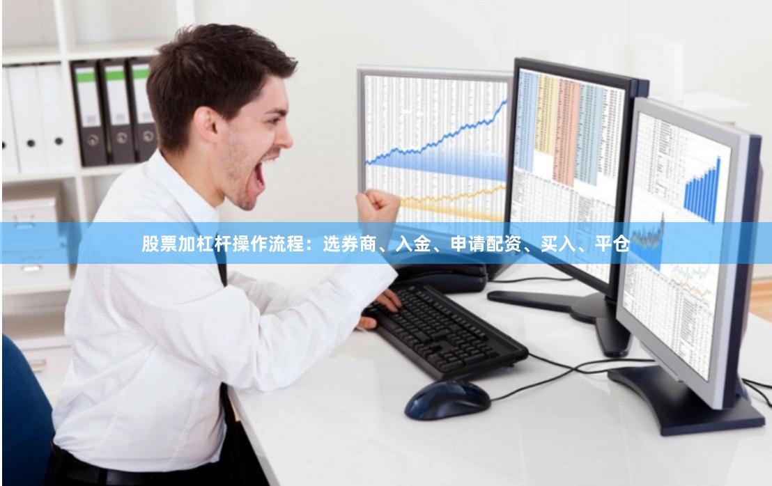 股票加杠杆操作流程：选券商、入金、申请配资、买入、平仓