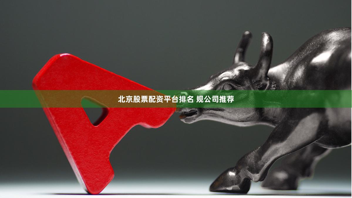 北京股票配资平台排名 规公司推荐