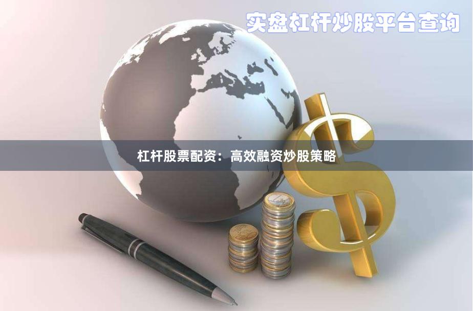 杠杆股票配资：高效融资炒股策略
